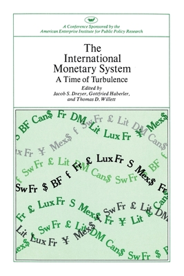 International Monetary System: A Time of Turbulence - Willett, Thomas D, and Dreyer, Jacob S, and Haberler, Gottfried