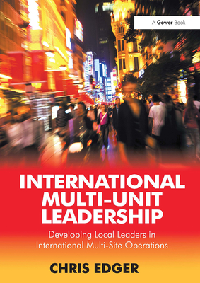 International Multi-Unit Leadership: Developing Local Leaders in International Multi-Site Operations - Edger, Chris