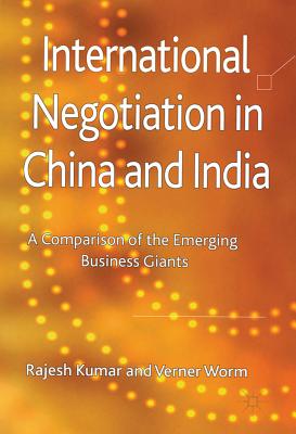 International Negotiation in China and India: A Comparison of the Emerging Business Giants - Kumar, R., and Worm, V.