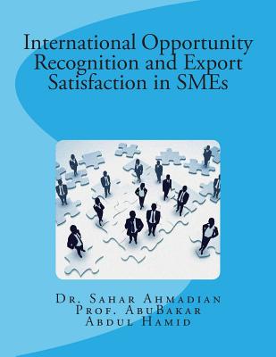 International Opportunity Recognition and Export Satisfaction in SMEs - Abdul Hamid, Abu Bakar, and Ahmadian, Sahar