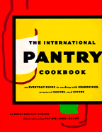 International Pantry Cookbook: An Everyday Guide to Cooking with Seasonings, Prepared Sauces, and Spices