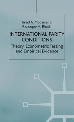 International Parity Conditions: Theory, Econometric Testing and Empirical Evidence - Bhatti, Razzaque H., and Moosa, Imad A.