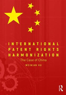 International Patent Rights Harmonisation: The Case of China - Hu, Weinian