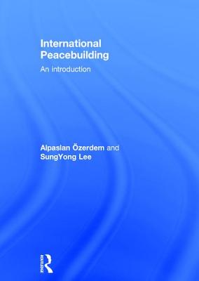 International Peacebuilding: An introduction - Ozerdem, Alpaslan, and Lee, SungYong