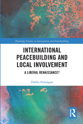 International Peacebuilding and Local Involvement: A Liberal Renaissance? - Simangan, Dahlia