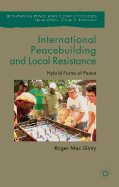 International Peacebuilding and Local Resistance: Hybrid Forms of Peace