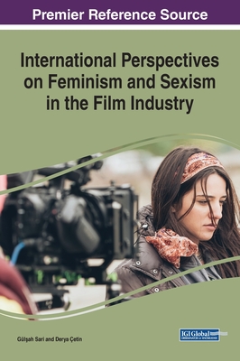 International Perspectives on Feminism and Sexism in the Film Industry - Sar , Gl ah (Editor), and etin, Derya (Editor)