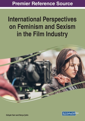 International Perspectives on Feminism and Sexism in the Film Industry - Sar , Gl ah (Editor), and etin, Derya (Editor)