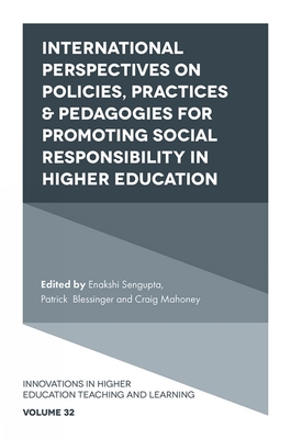 International Perspectives on Policies, Practices & Pedagogies for Promoting Social Responsibility in Higher Education - SenGupta, Enakshi (Editor), and Blessinger, Patrick (Editor), and Mahoney, Craig (Editor)