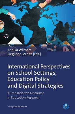 International Perspectives on School Settings, Education Policy and Digital Strategies: A Transatlantic Discourse in Education Research - Wilmers, Annika, Dr. (Editor), and Jornitz, Sieglinde, Dr. (Editor), and Brauckmann-Sajkiewicz, Stefan (Contributions by)