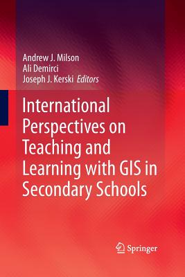 International Perspectives on Teaching and Learning with GIS in Secondary Schools - Milson, Andrew J (Editor), and Demirci, Ali (Editor), and Kerski, Joseph J (Editor)