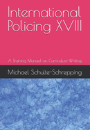International Policing XVIII: A Training Manual on Curriculum Writing