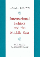 International Politics and the Middle East: Old Rules, Dangerous Game - Brown, L.Carl