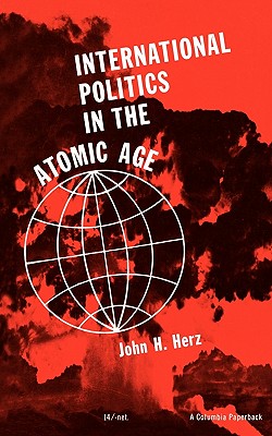 International Politics in the Atomic Age - Herz, John H