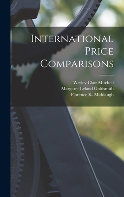 International Price Comparisons - Mitchell, Wesley Clair, and Goldsmith, Margaret Leland, and Middaugh, Florence K