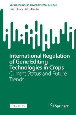 International Regulation of Gene Editing Technologies in Crops: Current Status and Future Trends - Clark, Lisa F., and Hobbs, Jill E.