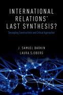 International Relations' Last Synthesis?: Decoupling Constructivist and Critical Approaches