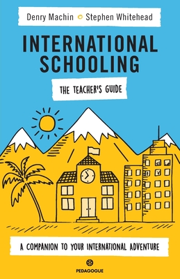 International Schooling - The Teacher's Guide: A Companion To Your International Adventure - Machin, Denry, and Whitehead, Stephen