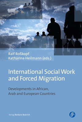 International Social Work and Forced Migration: Developments in African, Arab and European Countries - Rokopf, Ralf (Editor), and Heilmann, Katharina (Editor), and Aboussi, Mourad (Contributions by)