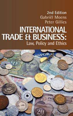 International Trade and Business: Law, Policy and Ethics - Moens, Gabriel, and Gillies, Peter