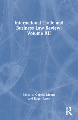 International Trade and Business Law Review: Volume XII - Moens, Gabriel (Editor), and Jones, Roger, President, Pro (Editor)