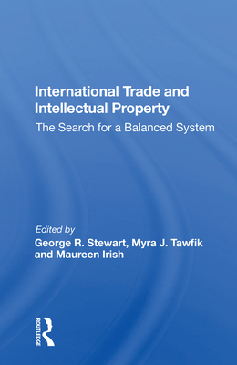 International Trade and Intellectual Property: The Search for a Balanced System - Stewart, George R (Editor)