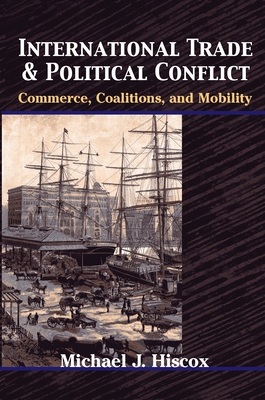 International Trade and Political Conflict: Commerce, Coalitions, and Mobility - Hiscox, Michael J