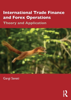 International Trade Finance and Forex Operations: Theory and Application - Sanati, Gargi