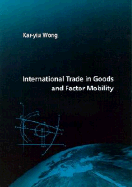 International Trade in Goods and Factor Mobility - Wong, Kar-Yiu, Professor