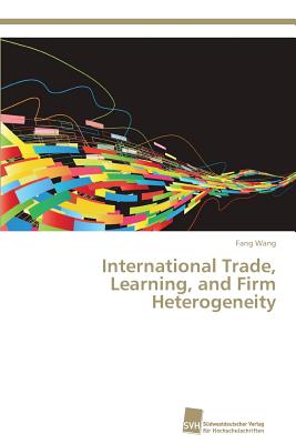 International Trade, Learning, and Firm Heterogeneity - Wang, Fang