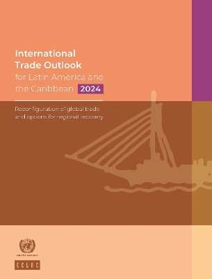 International Trade Outlook for Latin America and the Caribbean 2024: Reconfiguration of Global Trade and Options for Regional Recovery - United Nations Economic Commission for Latin America and the Caribbean