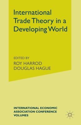 International Trade Theory in a Developing World - Harrod, Roy (Editor), and Hagued, Douglas