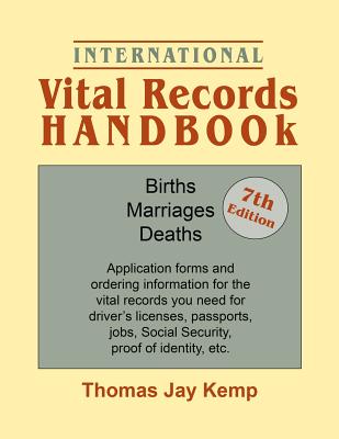 International Vital Records Handbook. 7th Edition: Births, Marriages, Deaths: Application Forms and Ordering Information for the Vital Records You Nee - Kemp, Thomas Jay