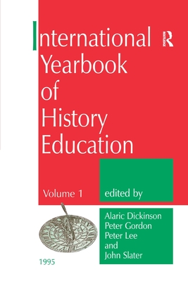 International Yearbook of History Education - Dickinson, A. (Editor), and Gordon, P. (Editor), and Lee, P. (Editor)