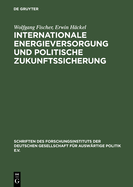 Internationale Energieversorgung Und Politische Zukunftssicherung: Das Europ?ische Energiesystem Nach Der Jahrtausendwende: Au?enpolitik, Wirtschaft, ?kologie. Studie Einer Gemeinsamen Arbeitsgruppe Der Kernforschungsanlage J?lich Gmbh Und Des...