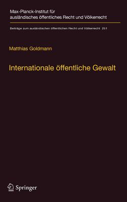 Internationale Offentliche Gewalt: Handlungsformen Internationaler Institutionen Im Zeitalter Der Globalisierung - Goldmann, Matthias