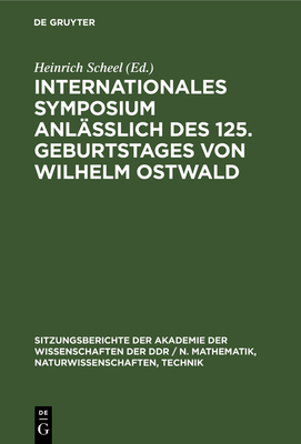 Internationales Symposium Anllich Des 125. Geburtstages Von Wilhelm Ostwald - Scheel, Heinrich (Editor)