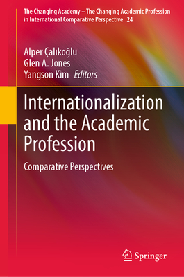 Internationalization and the Academic Profession: Comparative Perspectives - alikoglu, Alper (Editor), and Jones, Glen A. (Editor), and Kim, Yangson (Editor)