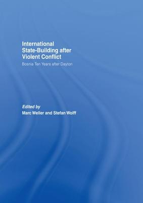 Internationalized State-Building after Violent Conflict: Bosnia Ten Years after Dayton - Weller, Marc (Editor), and Wolff, Stefan (Editor)