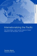 Internationalizing the Pacific: The United States, Japan and the Institute of Pacific Relations, 1919-1945