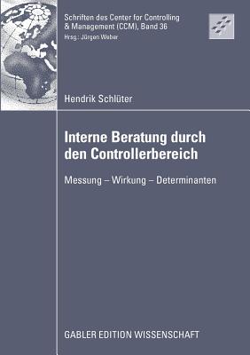 Interne Beratung Durch Den Controllerbereich: Messung - Wirkung - Determinanten - Schl?ter, Hendrik, and Weber, Prof Dr Dr H C J?rgen (Foreword by)