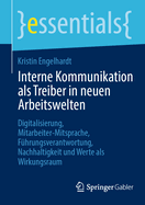 Interne Kommunikation als Treiber in neuen Arbeitswelten: Digitalisierung, Mitarbeiter-Mitsprache, F?hrungsverantwortung, Nachhaltigkeit und Werte als Wirkungsraum