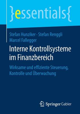 Interne Kontrollsysteme Im Finanzbereich: Wirksame Und Effiziente Steuerung, Kontrolle Und ?berwachung - Hunziker, Stefan, and Renggli, Stefan, and Fallegger, Marcel