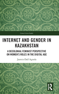 Internet and Gender in Kazakhstan: A Decolonial Feminist Perspective on Women's Roles in the Digital Age