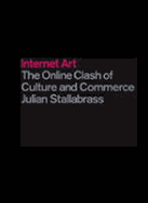 Internet Art: The Online Clash of Culture and Commerce - Stallabrass, Julian