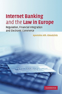 Internet Banking and the Law in Europe: Regulation, Financial Integration and Electronic Commerce - Gkoutzinis, Apostolos Ath