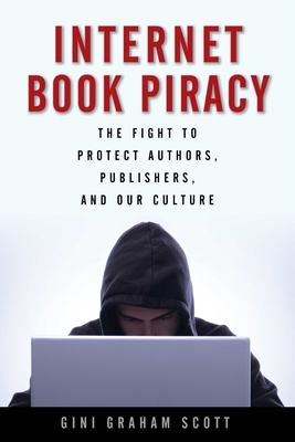 Internet Book Piracy: The Fight to Protect Authors, Publishers, and Our Culture - Scott, Gini Graham, PH D