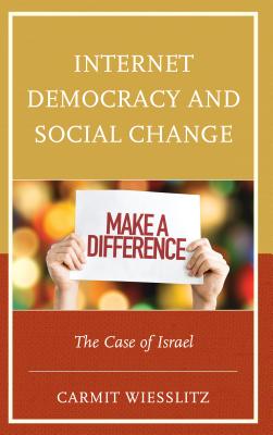 Internet Democracy and Social Change: The Case of Israel - Wiesslitz, Carmit