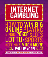 Internet Gambling: How to Win Big Online Playing Bingo, Poker, Slots, Lotto, Sports Betting, and Much More