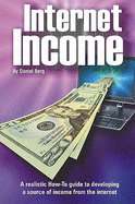 Internet Income: A Realistic How to Guide to Developing a Source of Income from the Internet.